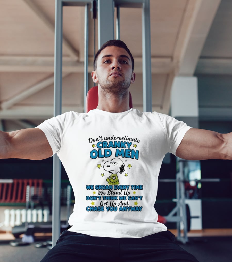 Don't Underestimate Cranky Old Men Snoopy We Groan Every Time We Stand Up Get Up And Chase You Anyway T-Shirt