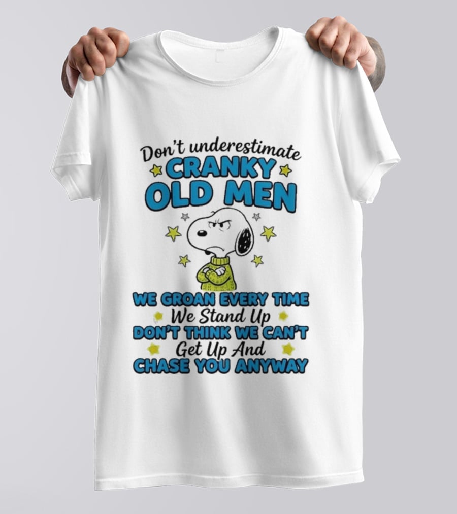 Don't Underestimate Cranky Old Men Snoopy We Groan Every Time We Stand Up Get Up And Chase You Anyway T-Shirt