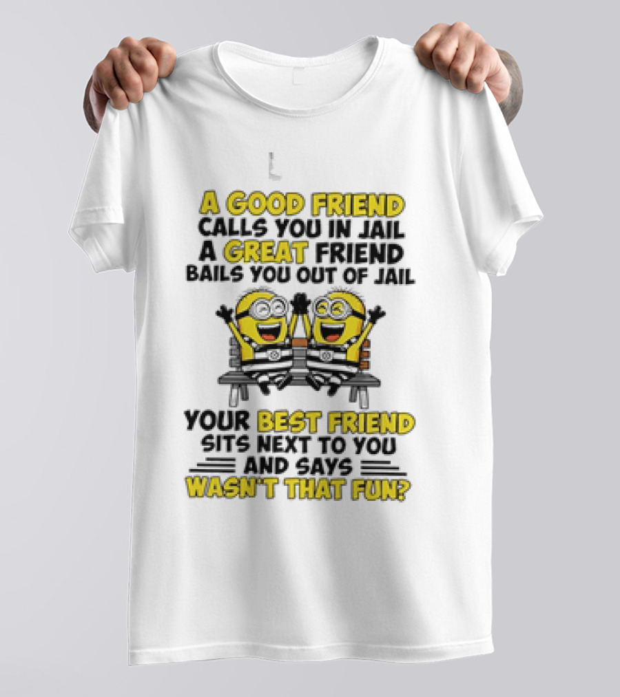 A Good Friend Calls You In Jail Minion Best Friend Fun T-Shirt