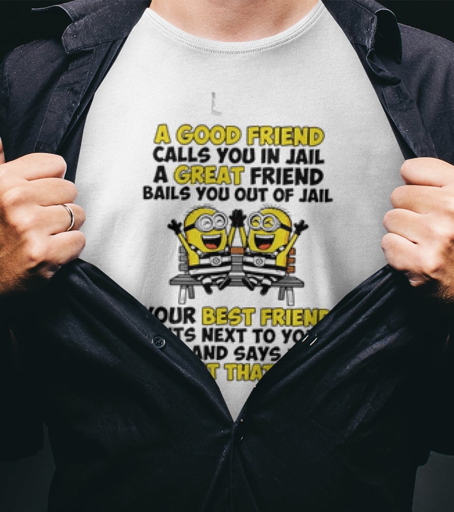 A Good Friend Calls You In Jail Minion Best Friend Fun T-Shirt