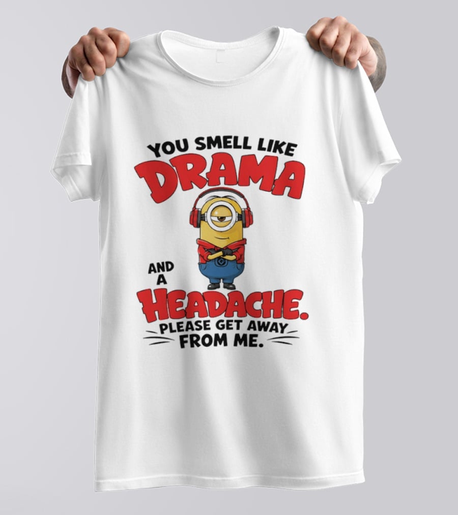 Minion You Smell Like Drama And A Headache Please Get Away From Me T-Shirt