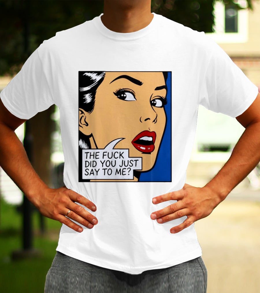 The Fuck Did You Just Say To Me Pop T-Shirt