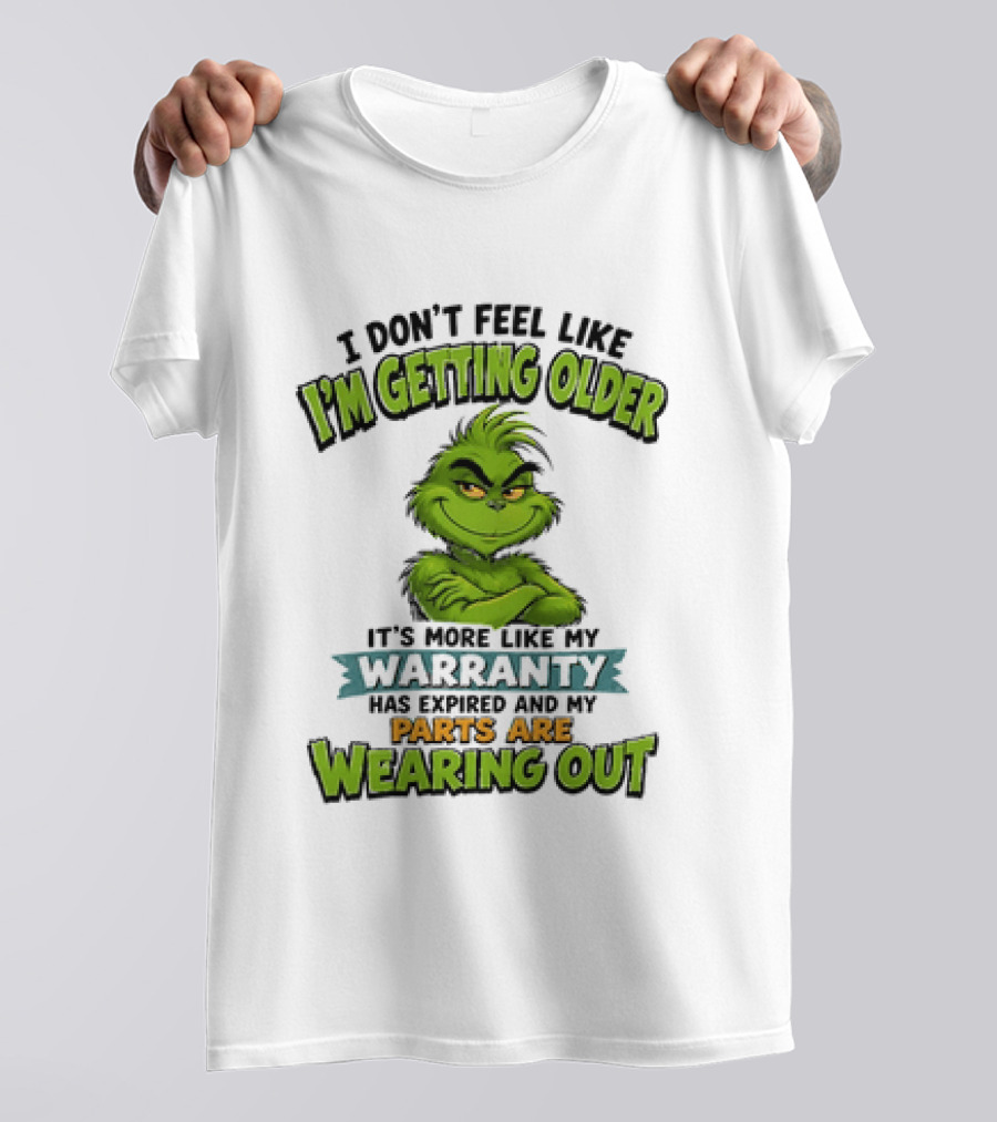 I Don't Feel Like I'm Getting Older It's More Like My Warranty Has Expired And My Parts Are Wearing Out Grinch T-Shirt