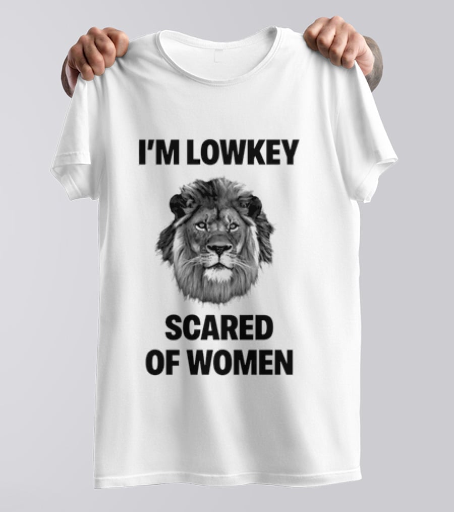 I'm Lowkey Scared Of Women Lion Fear T-Shirt
