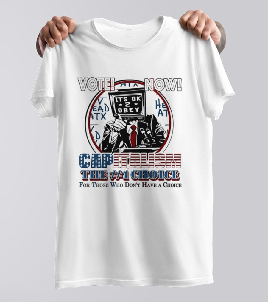 Vote Now It's OK To Obey Capitalism The Number 1 Choice For Those Who Don't Have A Choice T-Shirt