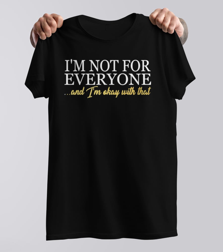 I'm Not For Everyone And I'm Okay With That T-Shirt