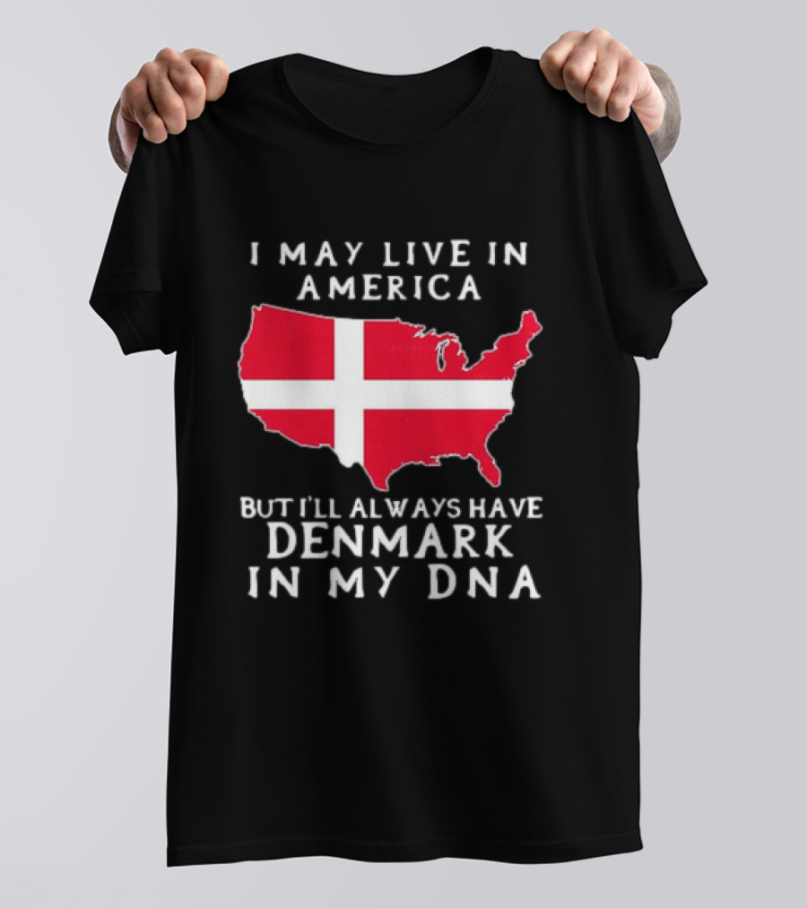 I May Live In America But I'll Always Have Denmark In My DNA Map T-Shirt