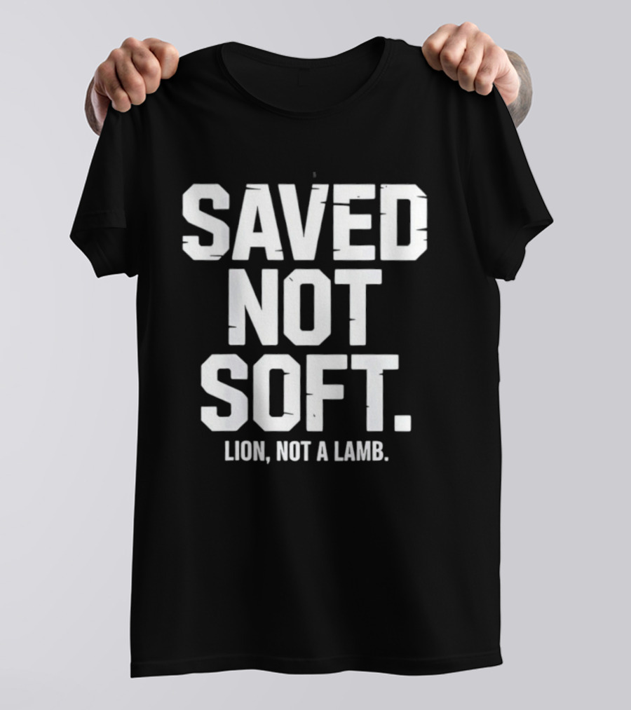 Saved Not Soft Lion Not A Lamb T-Shirt