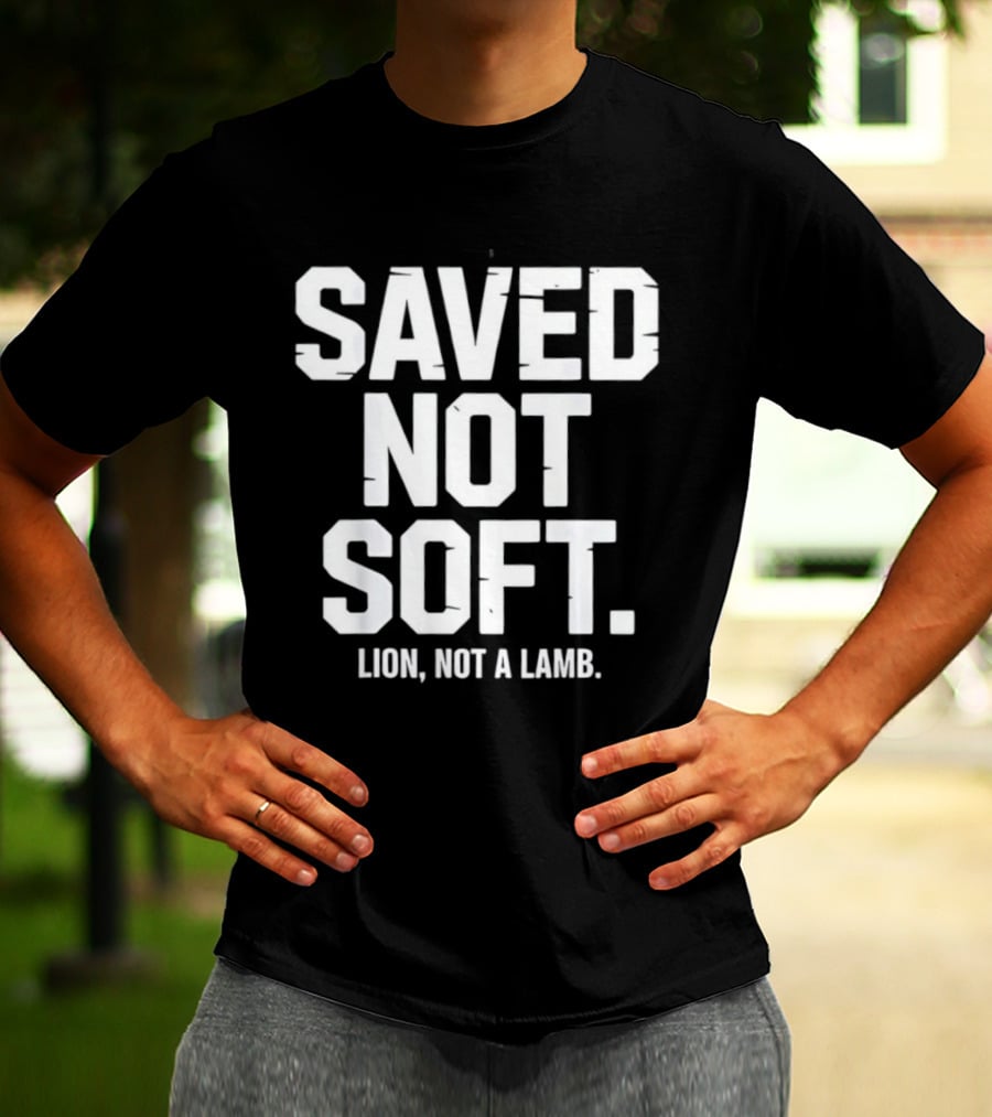 Saved Not Soft Lion Not A Lamb T-Shirt