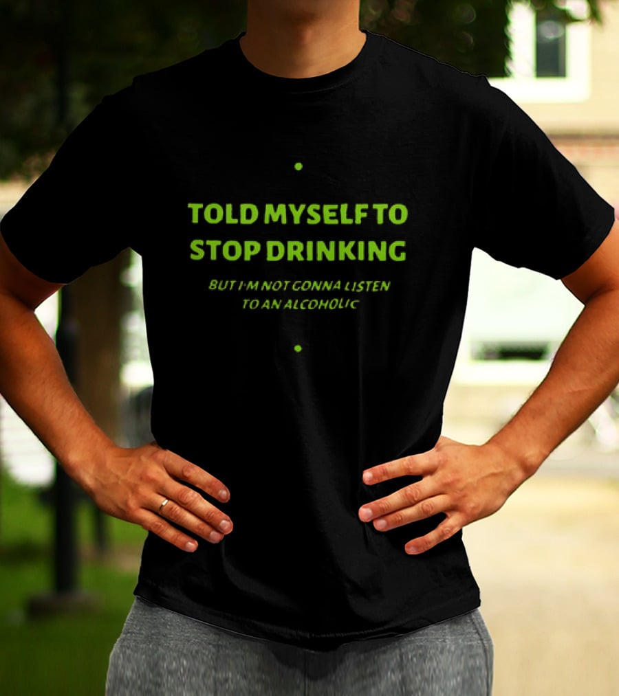 Told Myself To Stop Drinking Funny Drinking Humor T-Shirt