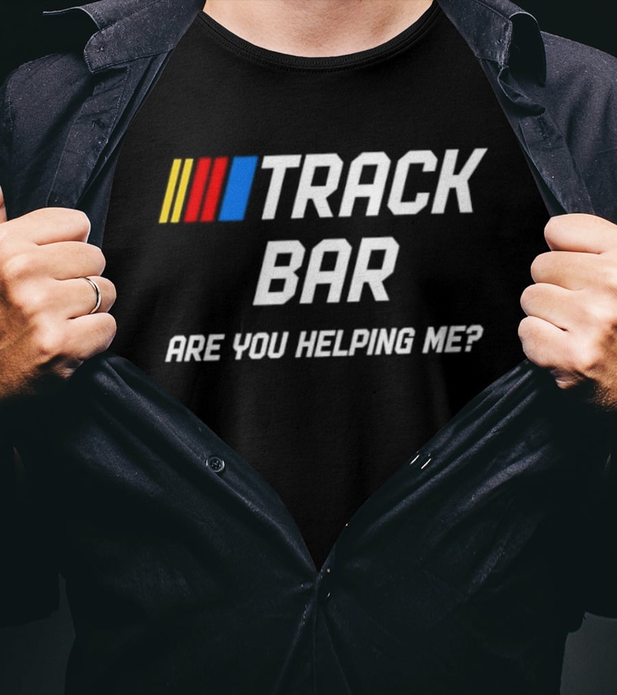 TRACK BAR NASCAR Are You Helping Me T-Shirt