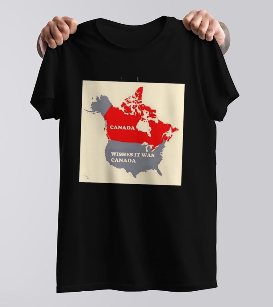 Canada Wishes It Was Canada Map North America Humor T-Shirt