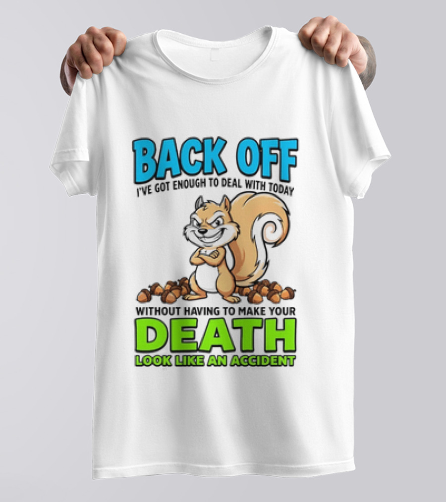 BACK OFF I've Got Enough To Deal With Today Without Having To Make Your Death Look Like An Accident T-Shirt