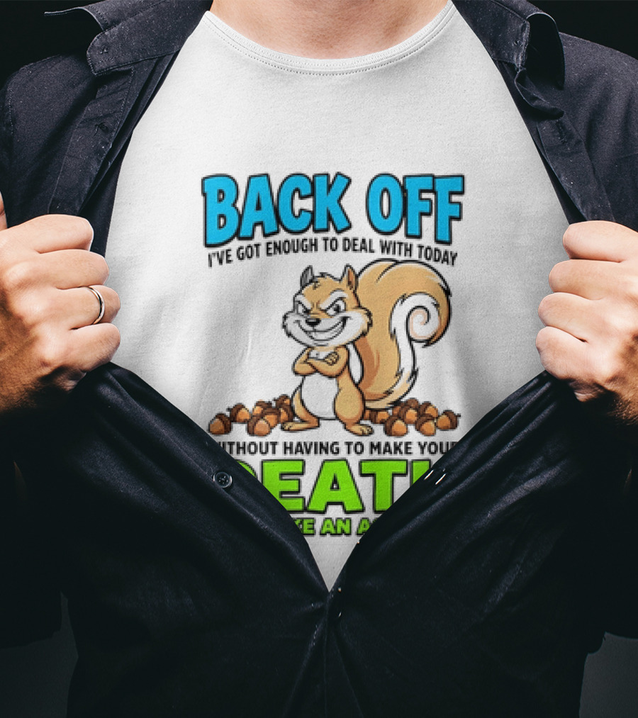 BACK OFF I've Got Enough To Deal With Today Without Having To Make Your Death Look Like An Accident T-Shirt
