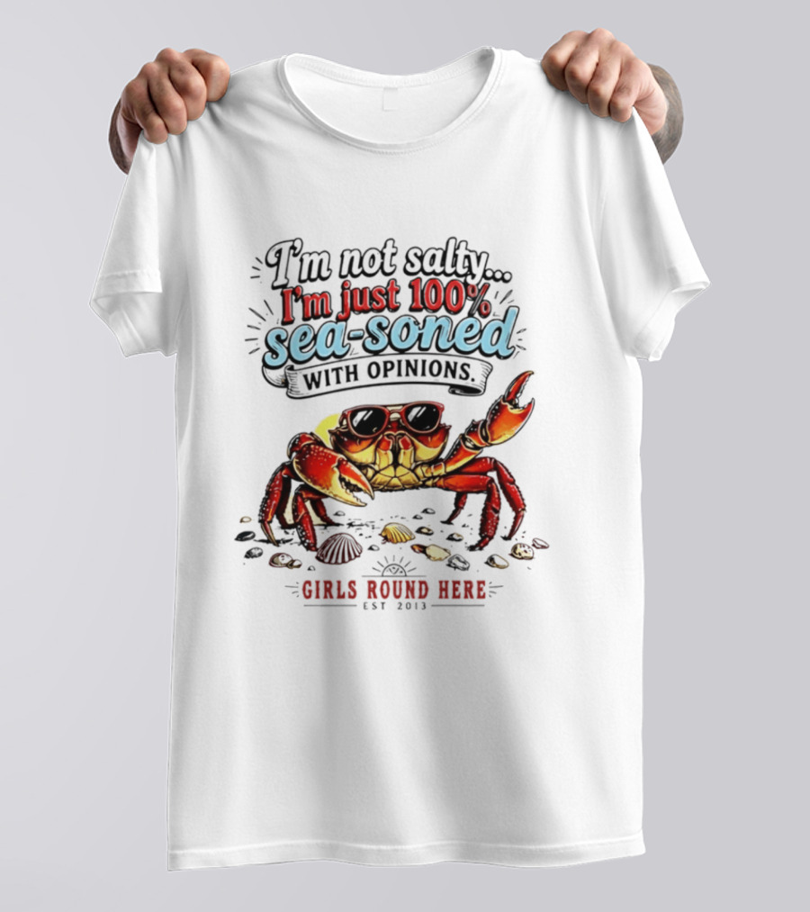 I'm Not Salty Just 100 Percent Sea Soned With Opinions Girls Round Here Est 2013 T-Shirt