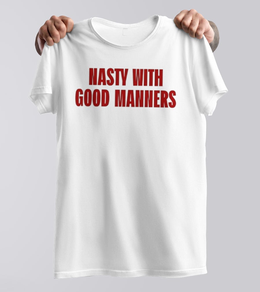 Nasty With Good Manners Text In Bold Red Font T-Shirt