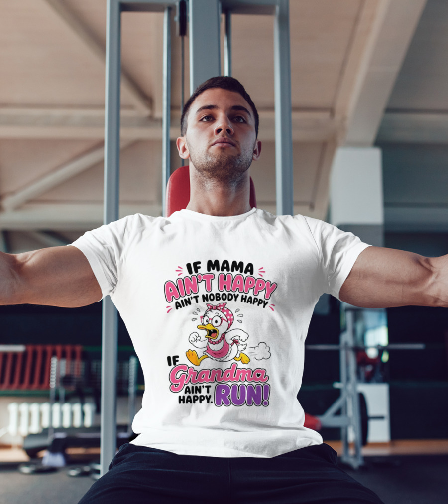 If Mama Ain't Happy Ain't Nobody Happy If Grandma Ain't Happy Run Duck Cartoon T-Shirt