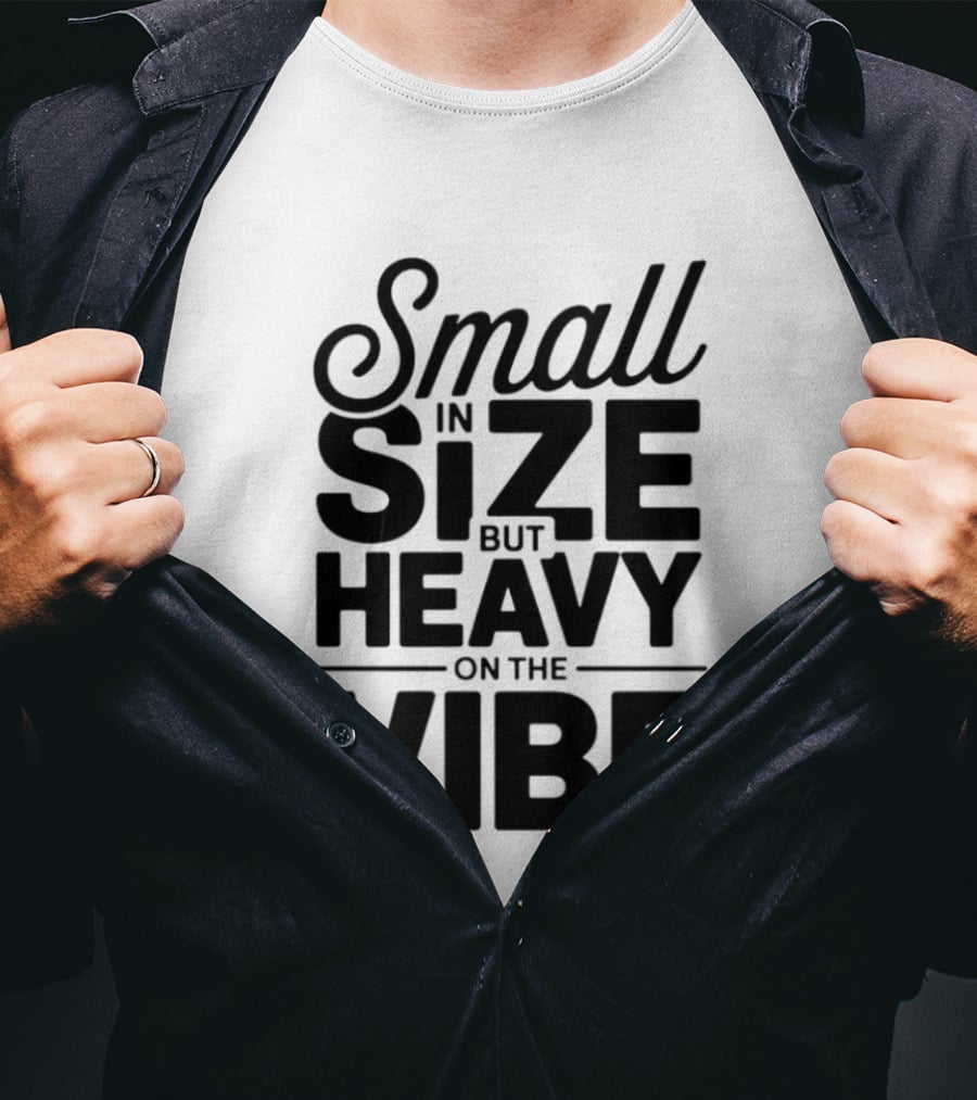 Small In Size Heavy On The Vibe T-Shirt