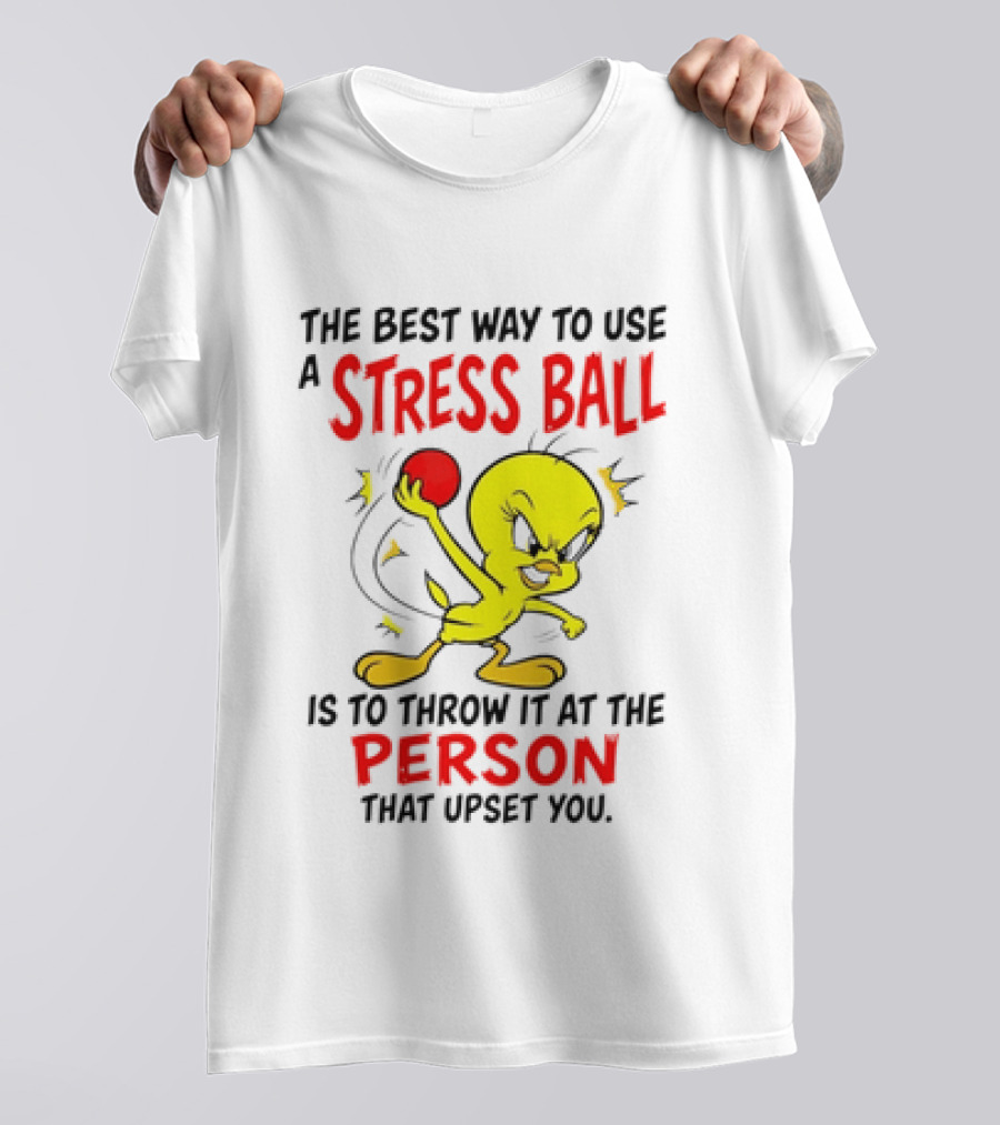 Tweety Bird Looney Tunes The Best Way To Use A Stress Ball Is To Throw It At The Person That Upset You T-Shirt