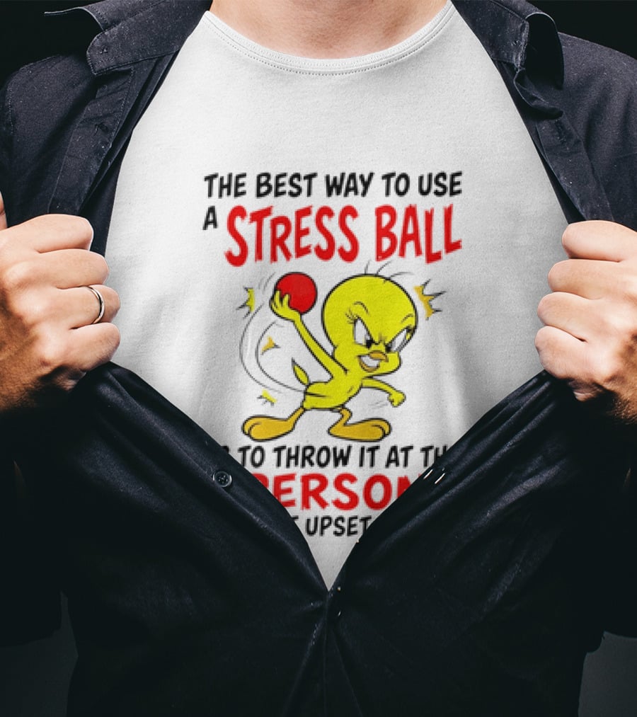 Tweety Bird Looney Tunes The Best Way To Use A Stress Ball Is To Throw It At The Person That Upset You T-Shirt