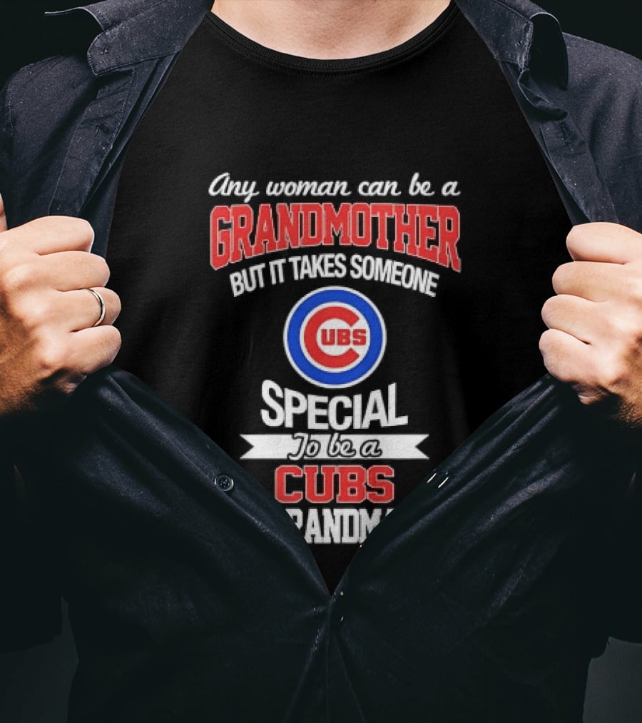 Any Woman Can Be A Grandmother But It Takes Someone Special To Be A Cubs Grandma Cubs T-Shirt
