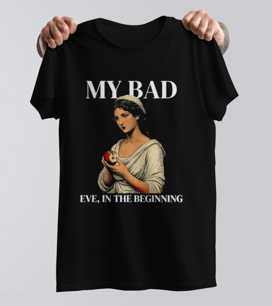 Eve My Bad In The Beginning Biblical Garden Of Eden T-Shirt