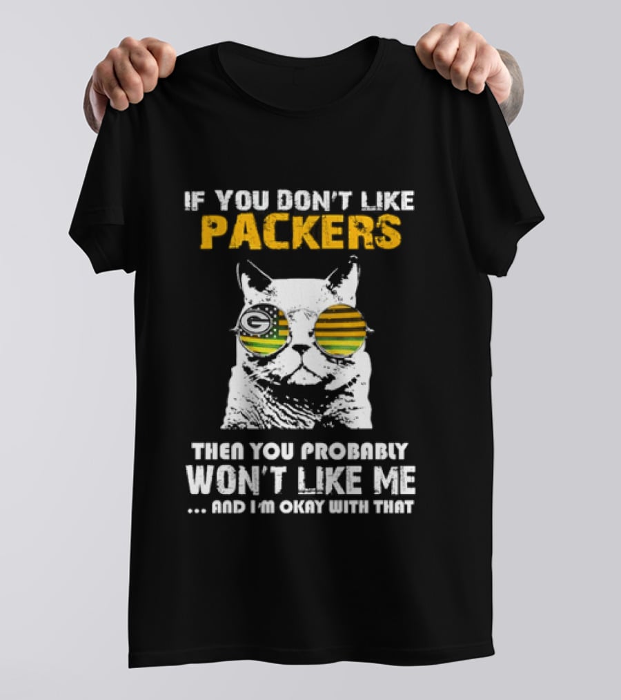 If You Don't Like Packers Then You Probably Won't Like Me Cat Sunglasses T-Shirt