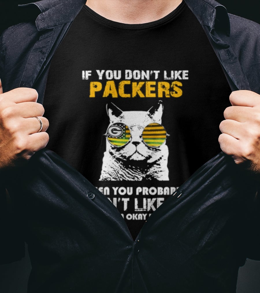 If You Don't Like Packers Then You Probably Won't Like Me Cat Sunglasses T-Shirt