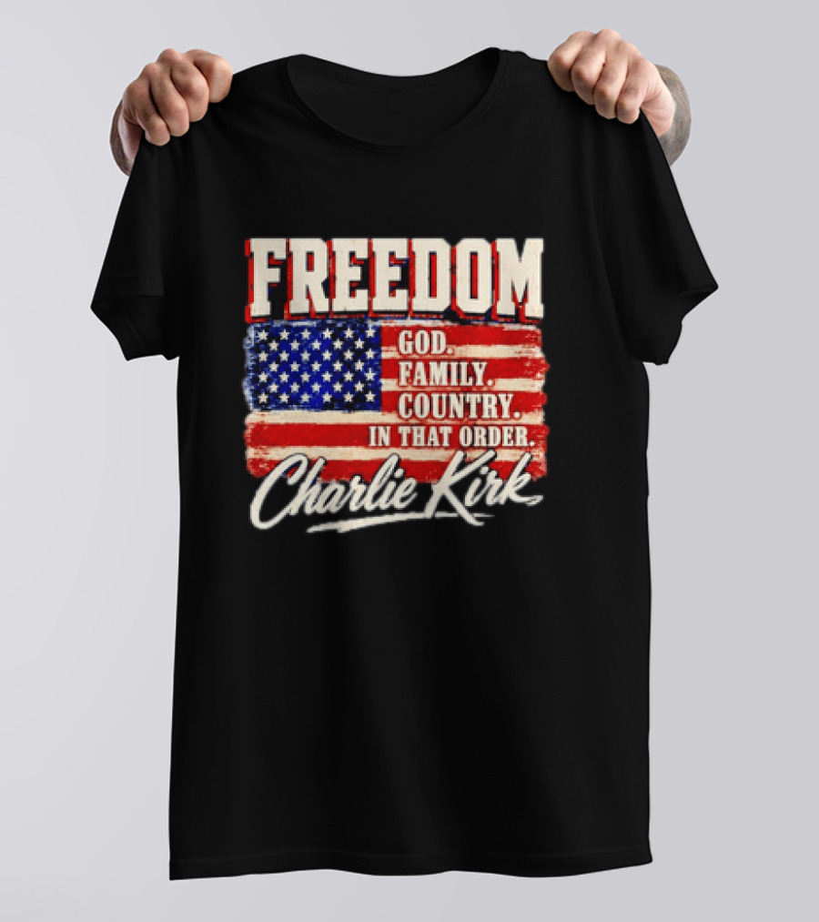 Freedom God Family Country In That Order American Flag Charlie Kirk T-Shirt