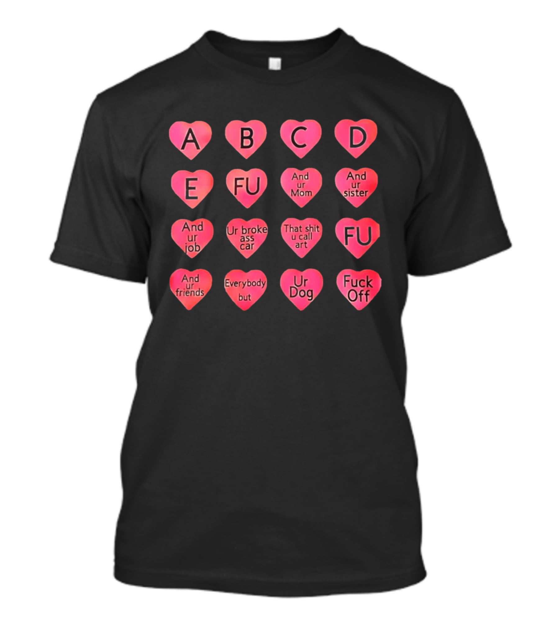 Conversation Hearts ABC FU And Ur Mom Sister Job Broke Ass Car Friends Dog Fuck Off T-Shirt