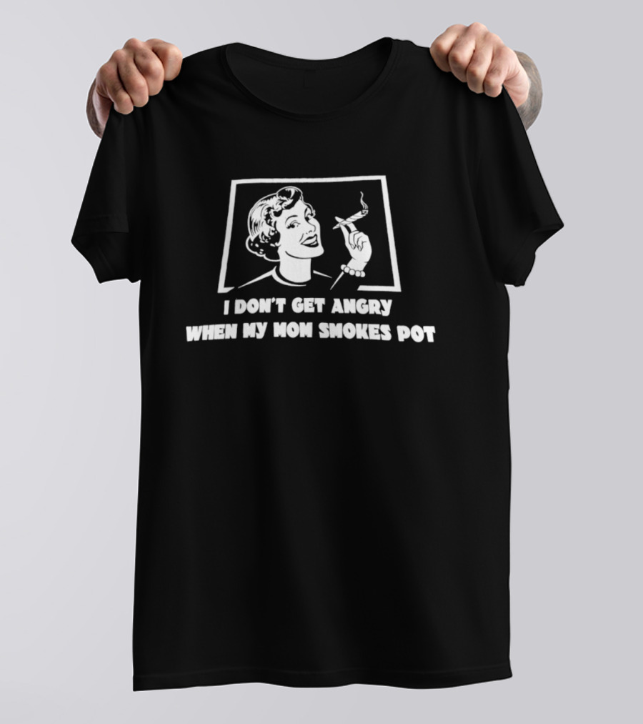 I Don't Get Angry When My Mom Smokes Pot Woman Smoking T-Shirt