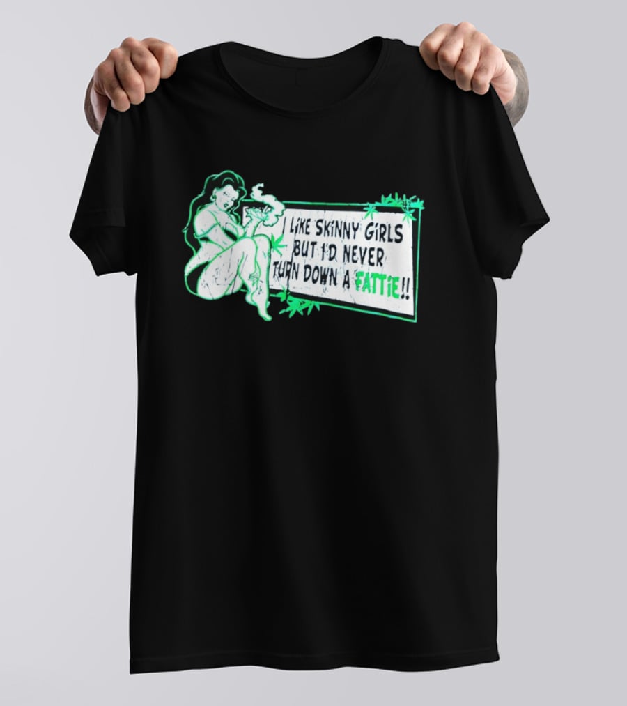 Smoking Woman I Like Skinny Girls But I'd Never Turn Down A Fattie T-Shirt