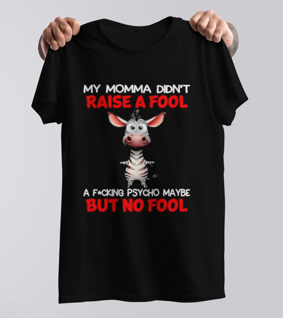 My Momma Didn't Raise A Fool Zebra Psycho Maybe But No Fool T-Shirt