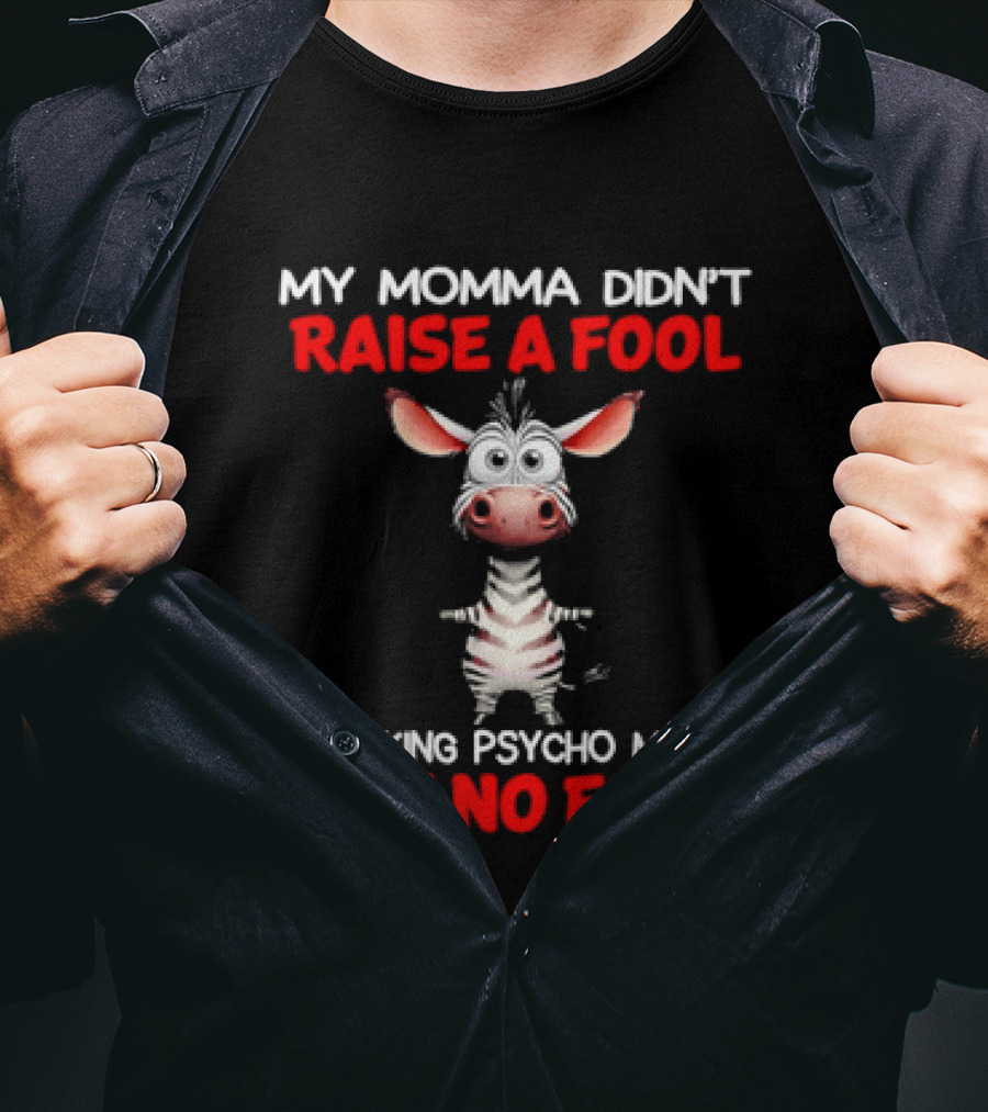 My Momma Didn't Raise A Fool Zebra Psycho Maybe But No Fool T-Shirt