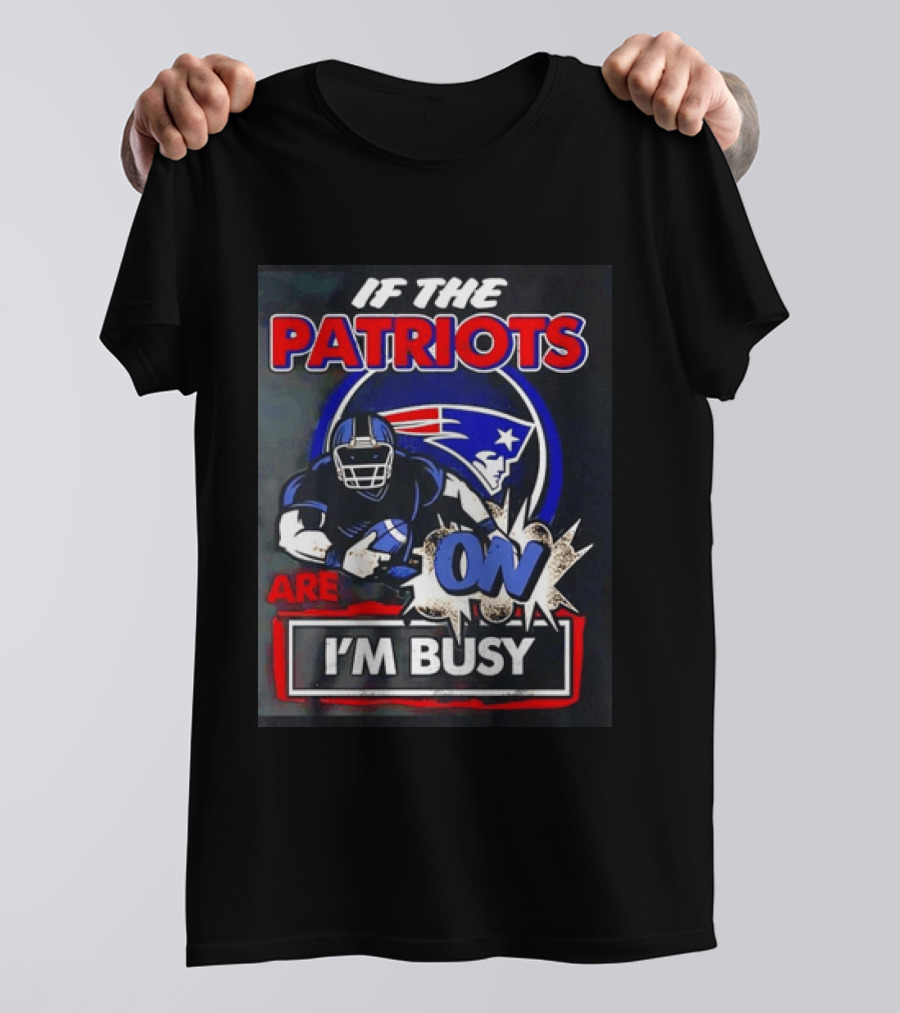 Patriots Football If The Patriots Are On I'm Busy T-Shirt
