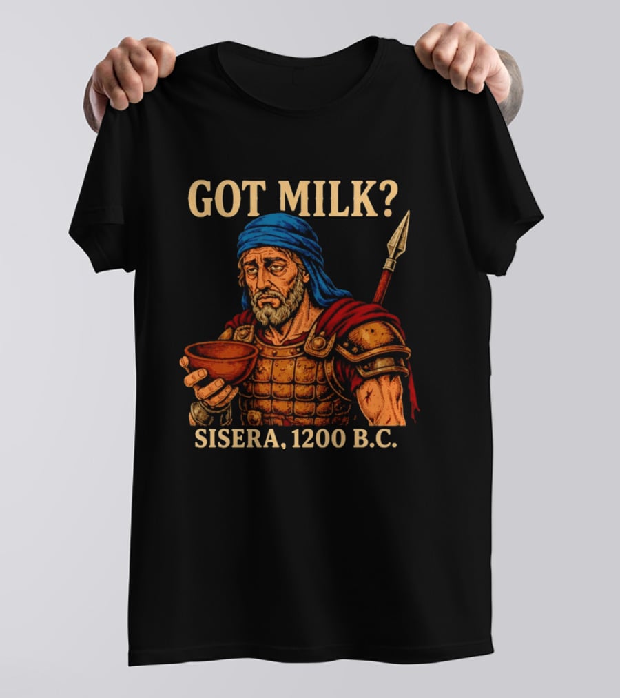 Got Milk Sisera 1200 BC Biblical Ancient History T-Shirt