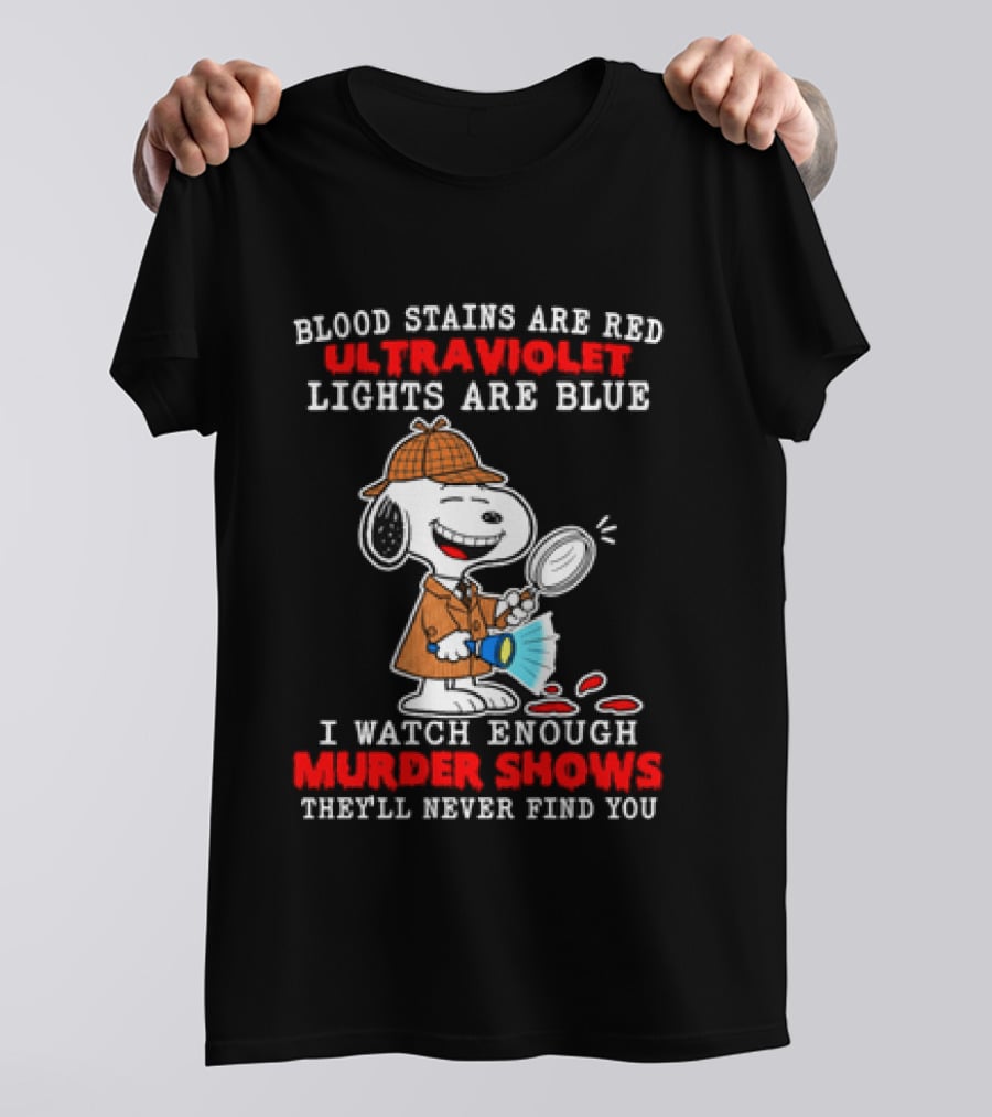 Blood Stains Are Red Ultraviolet Lights Are Blue I Enough Murder Shows They'll Never Find You Snoopy T-Shirt