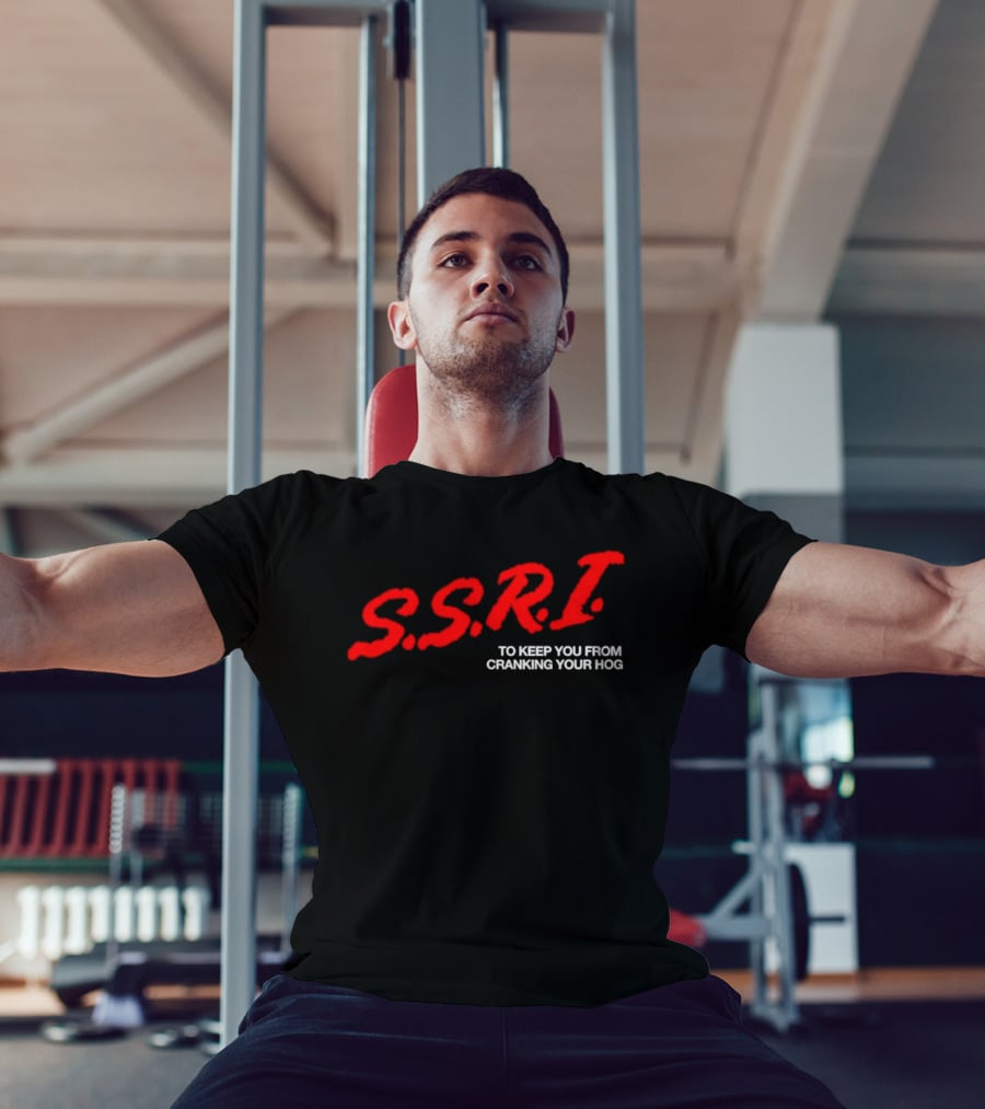 SSRI To Keep You From Cranking Your Hog Fun And Unique SSRI Restraint Humor T-Shirt