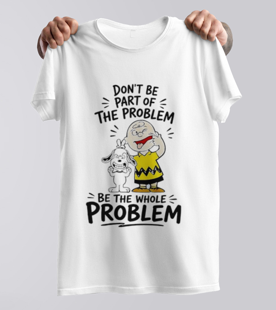 Charlie Brown And Snoopy Making Faces Be The Whole Problem T-Shirt