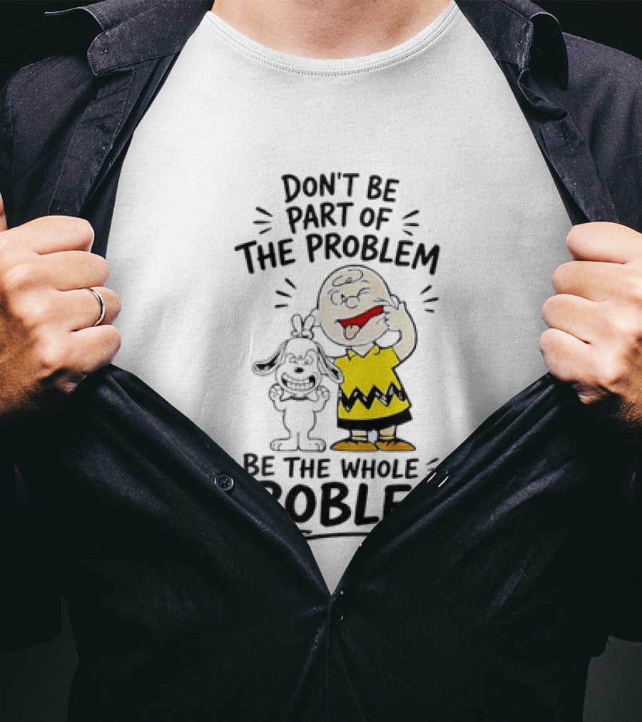 Charlie Brown And Snoopy Making Faces Be The Whole Problem T-Shirt