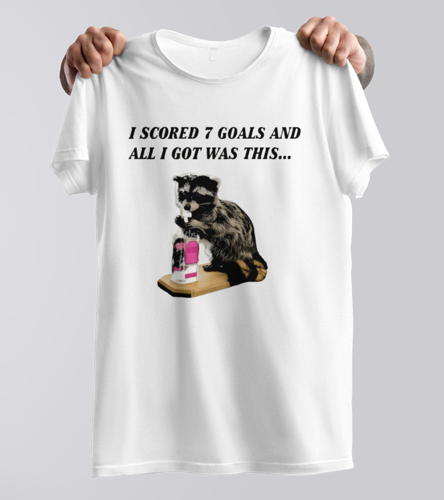 I Scored 7 Goals And All I Got Was This Whiskey Raccoon T-Shirt