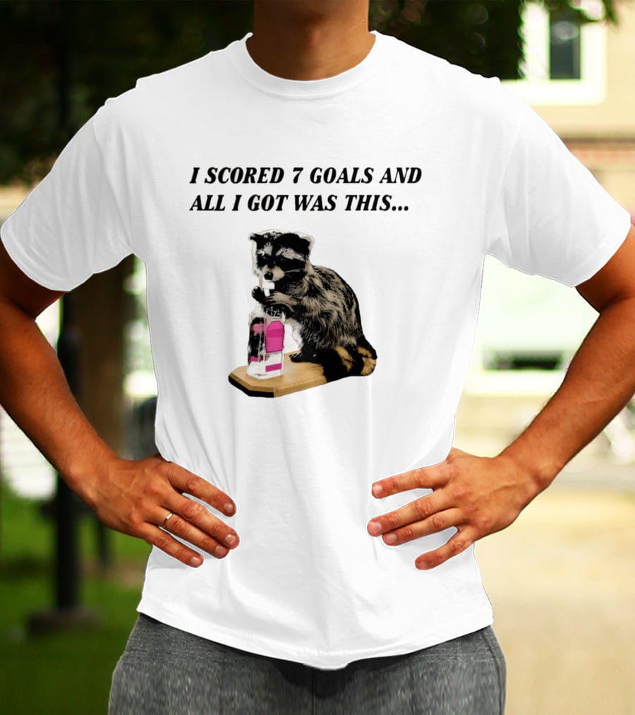 I Scored 7 Goals And All I Got Was This Whiskey Raccoon T-Shirt
