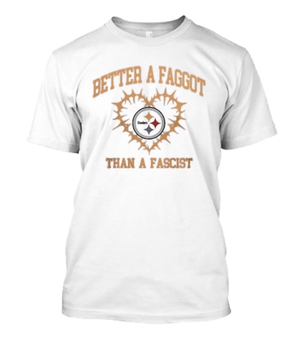 Pittsburgh Steelers Better A Faggot Than A Fascist Love Wins Team T-Shirt