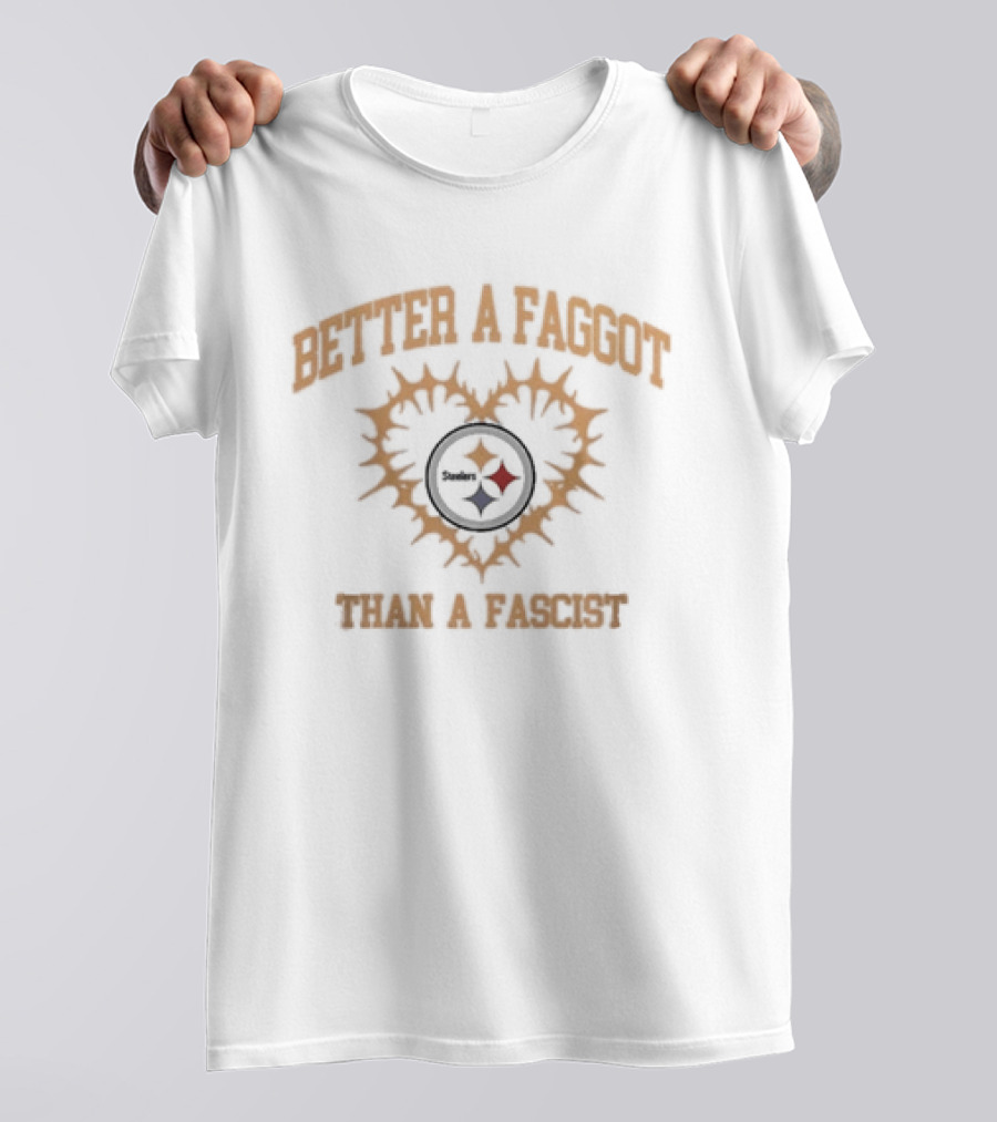 Pittsburgh Steelers Better A Faggot Than A Fascist Love Wins Team T-Shirt