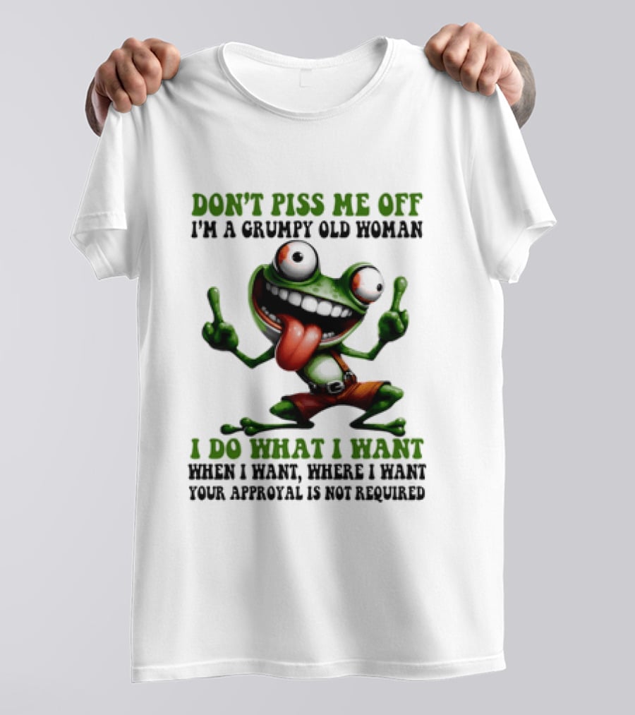 Don't Piss Me Off I'm A Grumpy Old Woman I Do What I Want Frog Approval Not Required T-Shirt