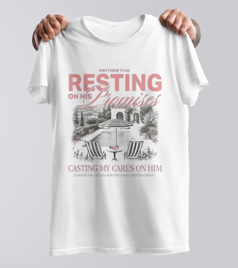 Matthew 11 28 Resting On His Promises Casting My Cares On Him Come To Me All You Who Are Weary And Burdened And I Will Give You Rest T-Shirt