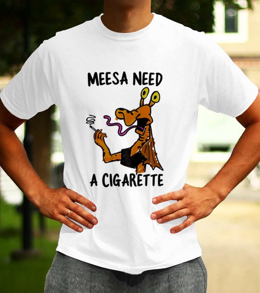Meesa Need A Cigarette Alien Character Smoking Humor T-Shirt