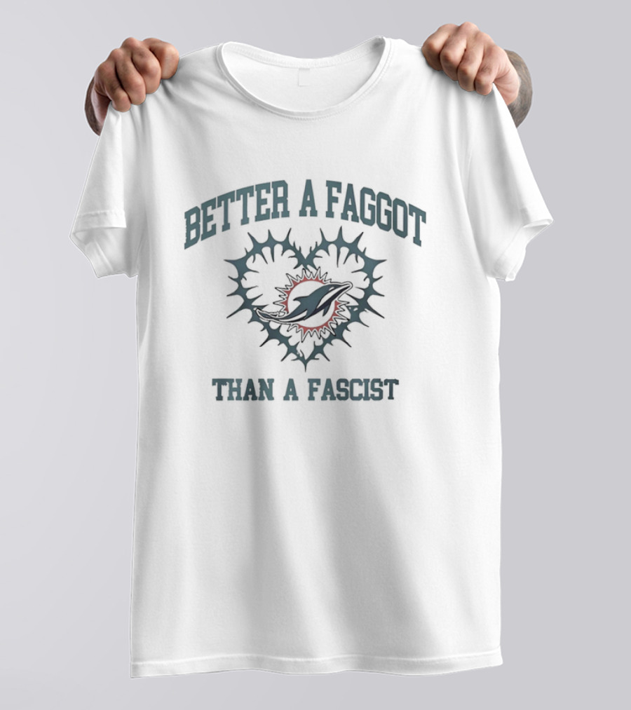 Miami Dolphins Heart Better A Faggot Than A Fascist T-Shirt
