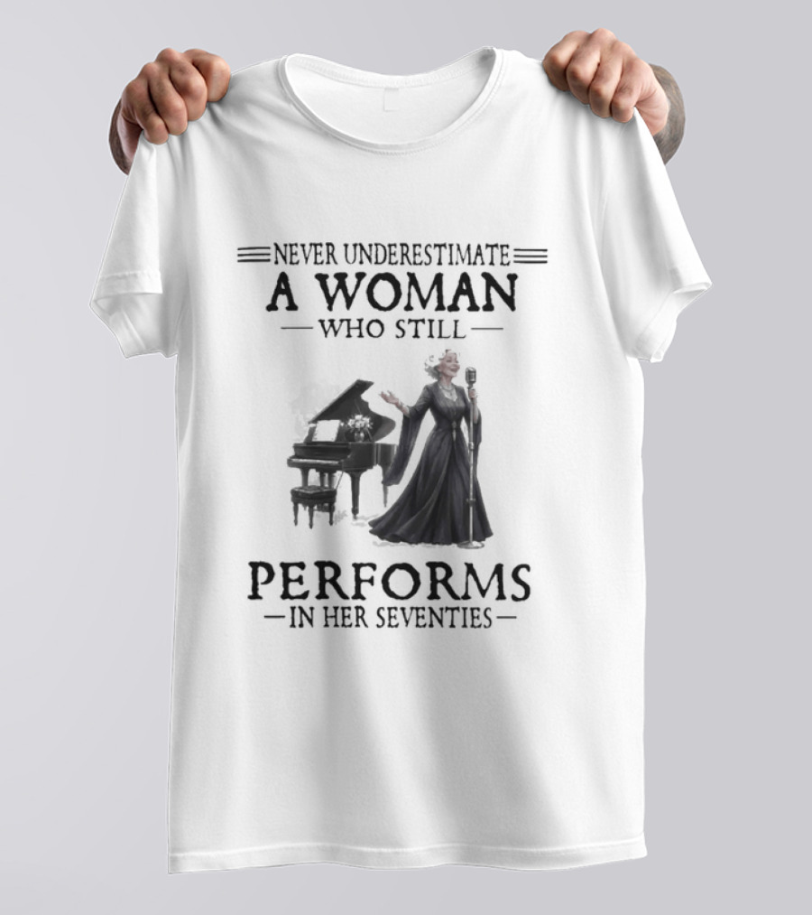 Never Underestimate A Woman Who Still Performs In Her Seventies T-Shirt