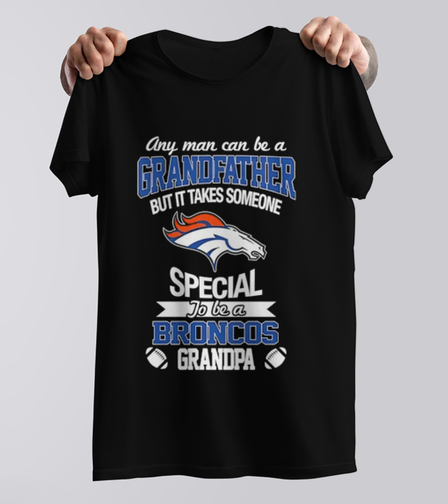Any Man Can Be A Grandfather But It Takes Someone Special To Be A Broncos Grandpa T-Shirt